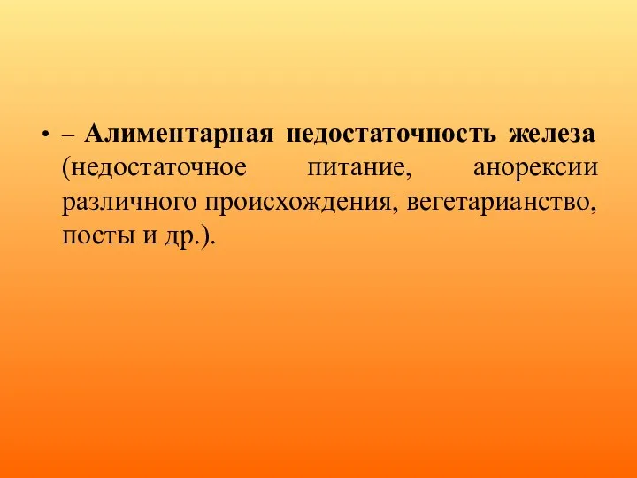 – Алиментарная недостаточность железа (недостаточное питание, анорексии различного происхождения, вегетарианство, посты и др.).