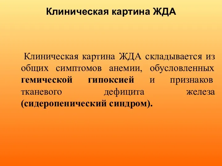 Клиническая картина ЖДА Клиническая картина ЖДА складывается из общих симптомов анемии, обусловленных