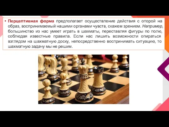 Перцептивная форма предполагает осуществление действия с опорой на образ, воспринимаемый нашими органами