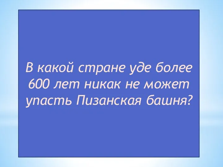 В какой стране уде более 600 лет никак не может упасть Пизанская башня?