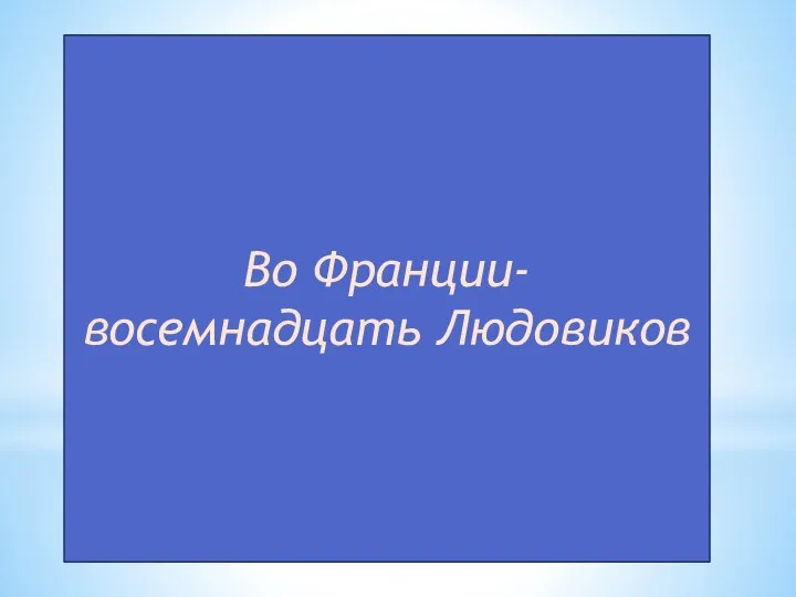 Во Франции- восемнадцать Людовиков