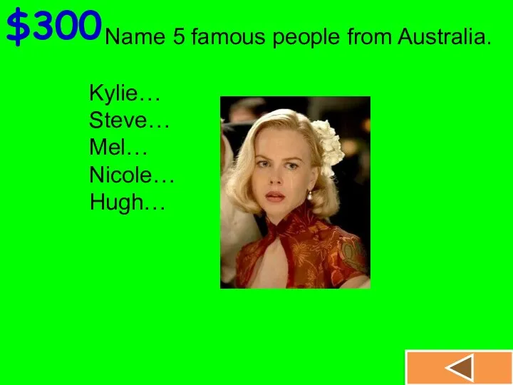 $300 Name 5 famous people from Australia. Kylie… Steve… Mel… Nicole… Hugh…