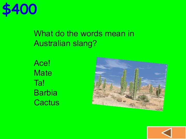 $400 What do the words mean in Australian slang? Ace! Mate Ta! Barbia Cactus