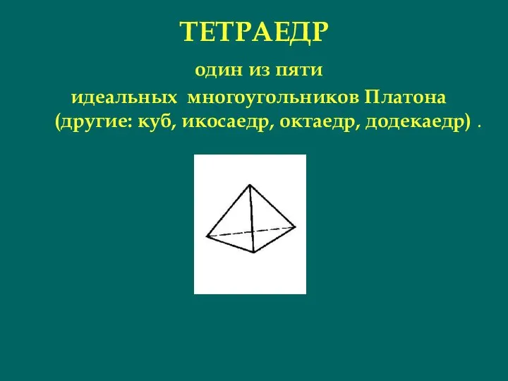 ТЕТРАЕДР один из пяти идеальных многоугольников Платона (другие: куб, икосаедр, октаедр, додекаедр) .