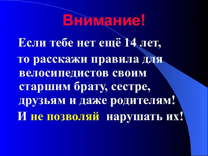 Если тебе нет ещё 14 лет, то расскажи правила для велосипедистов своим