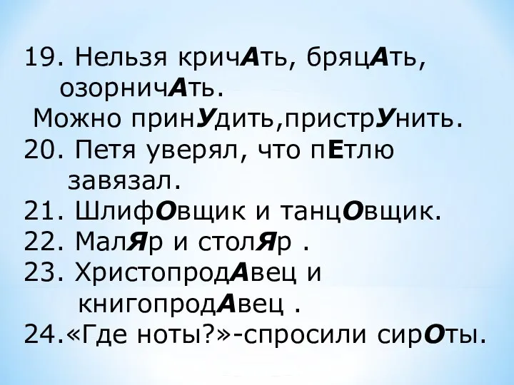 19. Нельзя кричАть, бряцАть, озорничАть. Можно принУдить,пристрУнить. 20. Петя уверял, что пЕтлю