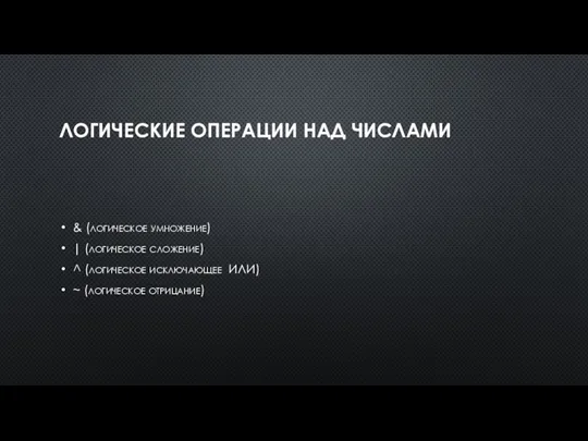 ЛОГИЧЕСКИЕ ОПЕРАЦИИ НАД ЧИСЛАМИ & (логическое умножение) | (логическое сложение) ^ (логическое