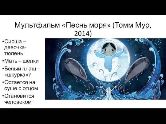 Мультфильм «Песнь моря» (Томм Мур, 2014) Сирша – девочка-тюлень Мать – шелки