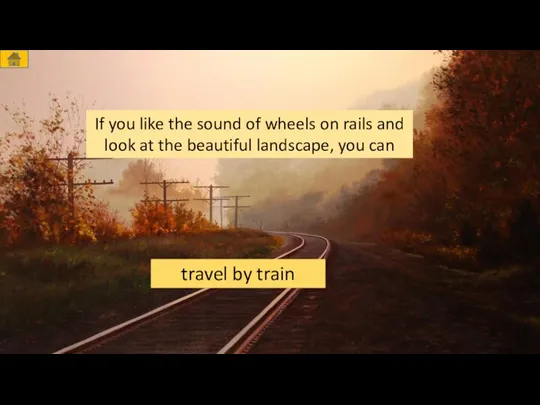 If you like the sound of wheels on rails and look at