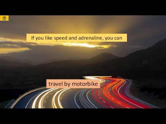 If you like speed and adrenaline, you can travel by motorbike