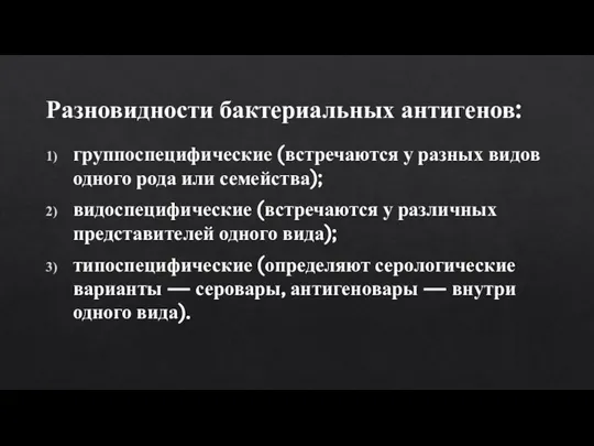 Разновидности бактериальных антигенов: группоспецифические (встречаются у разных видов одного рода или семейства);