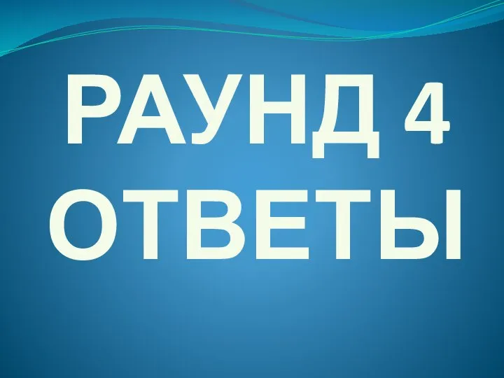 РАУНД 4 ОТВЕТЫ