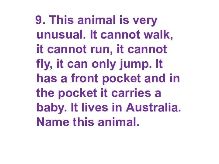 9. This animal is very unusual. It cannot walk, it cannot run,