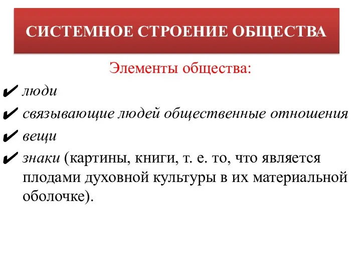 СИСТЕМНОЕ СТРОЕНИЕ ОБЩЕСТВА Элементы общества: люди связывающие людей общественные отношения вещи знаки