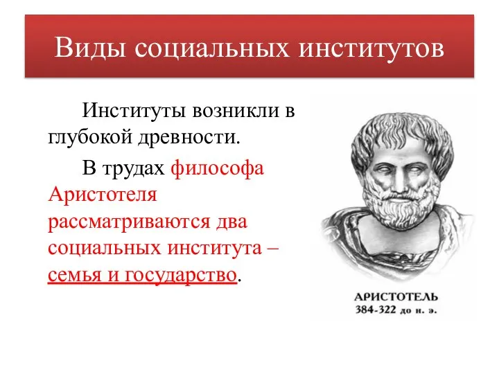 Виды социальных институтов Институты возникли в глубокой древности. В трудах философа Аристотеля