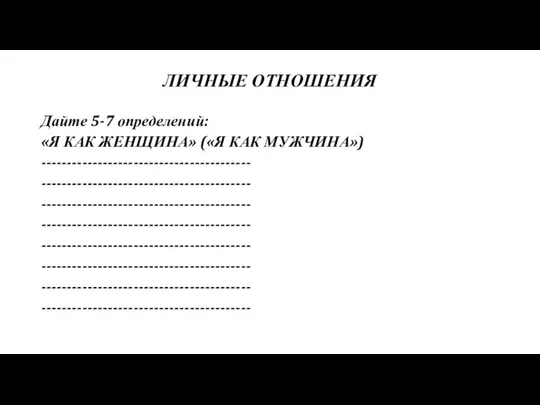 ЛИЧНЫЕ ОТНОШЕНИЯ Дайте 5-7 определений: «Я КАК ЖЕНЩИНА» («Я КАК МУЖЧИНА») -----------------------------------------