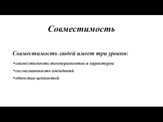 Совместимость Совместимость людей имеет три уровня: совместимость темпераментов и характеров согласованность ожиданий единство ценностей