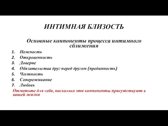 ИНТИМНАЯ БЛИЗОСТЬ Основные компоненты процесса интимного сближения Нежность Откровенность Доверие Обязательства друг