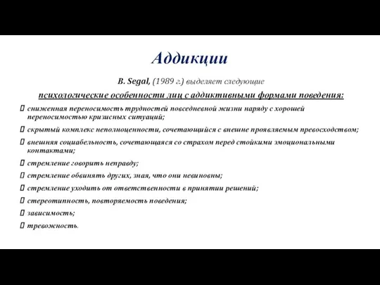 Аддикции В. Segal, (1989 г.) выделяет следующие психологические особенности лиц с аддиктивными