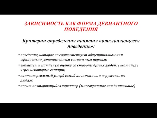 ЗАВИСИМОСТЬ КАК ФОРМА ДЕВИАНТНОГО ПОВЕДЕНИЯ Критерии определения понятия «отклоняющееся поведение»: поведение, которое