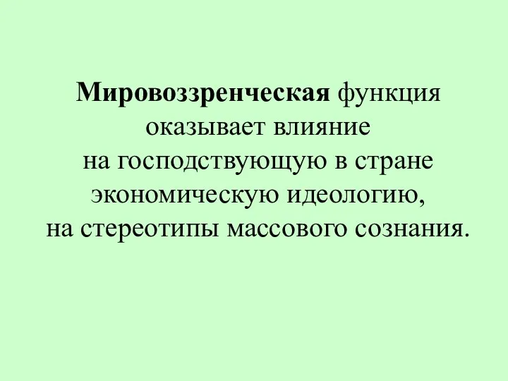 Мировоззренческая функция оказывает влияние на господствующую в стране экономическую идеологию, на стереотипы массового сознания.