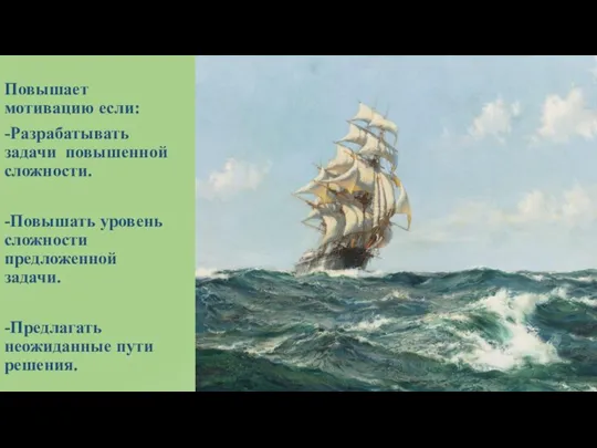 Повышает мотивацию если: -Разрабатывать задачи повышенной сложности. -Повышать уровень сложности предложенной задачи. -Предлагать неожиданные пути решения.