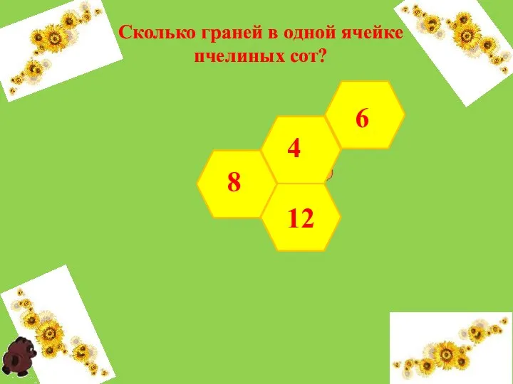 8 Сколько граней в одной ячейке пчелиных сот? 4 12