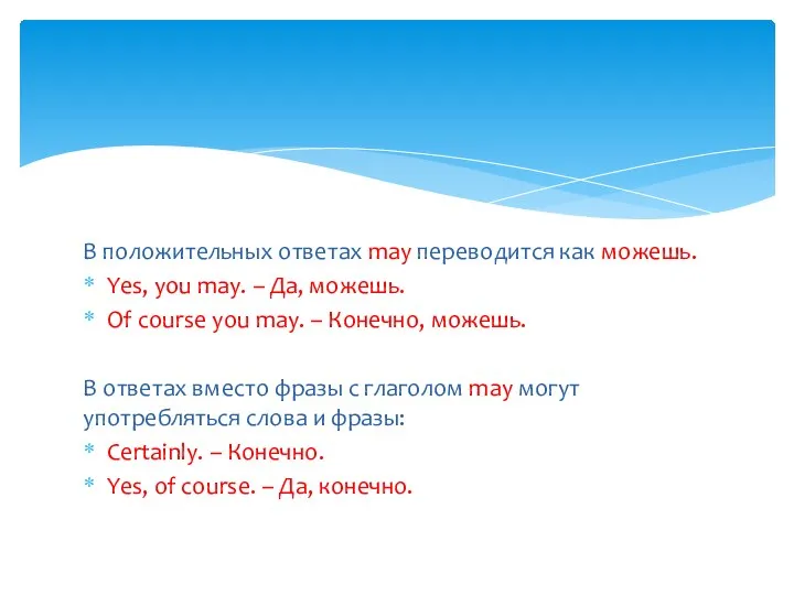 В положительных ответах may переводится как можешь. Yes, you may. – Да,