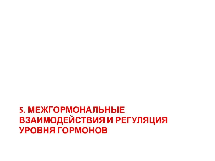 5. МЕЖГОРМОНАЛЬНЫЕ ВЗАИМОДЕЙСТВИЯ И РЕГУЛЯЦИЯ УРОВНЯ ГОРМОНОВ