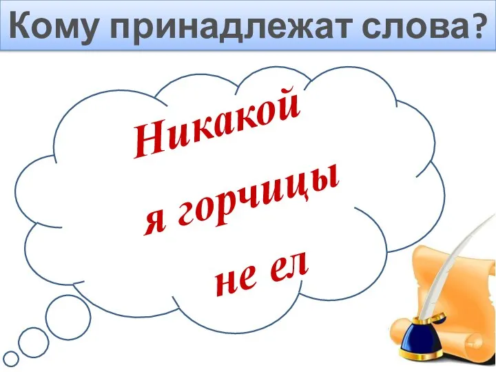 Кому принадлежат слова? Никакой я горчицы не ел