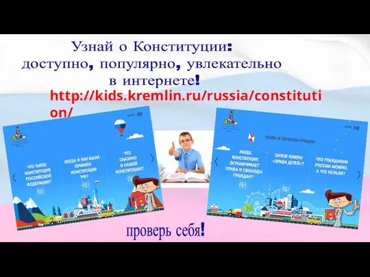 Узнай о Конституции: доступно, популярно, увлекательно в интернете! проверь себя! http://kids.kremlin.ru/russia/constitution/