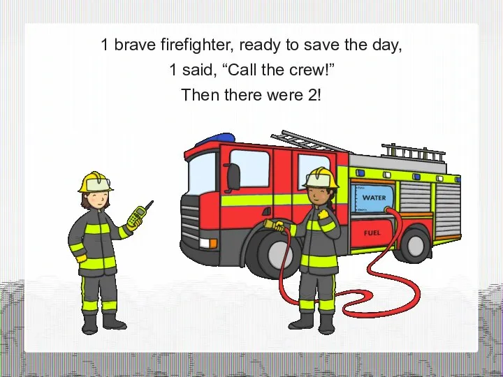 1 brave firefighter, ready to save the day, 1 said, “Call the