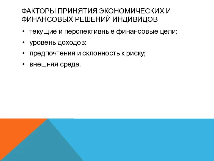 ФАКТОРЫ ПРИНЯТИЯ ЭКОНОМИЧЕСКИХ И ФИНАНСОВЫХ РЕШЕНИЙ ИНДИВИДОВ текущие и перспективные финансовые цели;