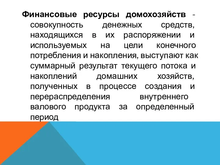 Финансовые ресурсы домохозяйств - совокупность денежных средств, находящихся в их распоряжении и