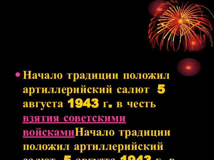 Начало традиции положил артиллерийский салют 5 августа 1943 г. в честь взятия