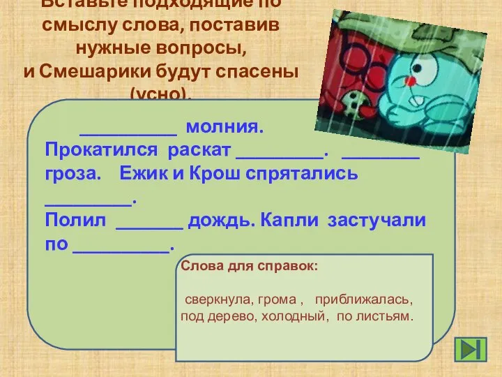 Вставьте подходящие по смыслу слова, поставив нужные вопросы, и Смешарики будут спасены