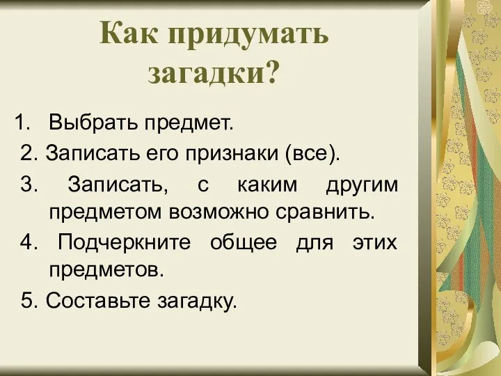 Как придумать загадки? Выбрать предмет. 2. Записать его признаки (все). 3. Записать,