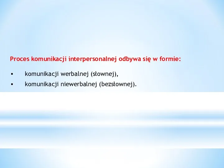 Proces komunikacji interpersonalnej odbywa się w formie: komunikacji werbalnej (słownej), komunikacji niewerbalnej (bezsłownej).