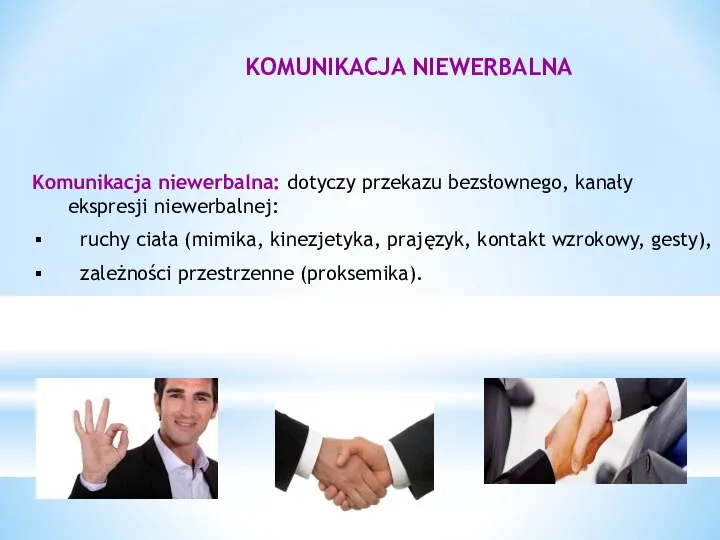 KOMUNIKACJA NIEWERBALNA Komunikacja niewerbalna: dotyczy przekazu bezsłownego, kanały ekspresji niewerbalnej: ruchy ciała