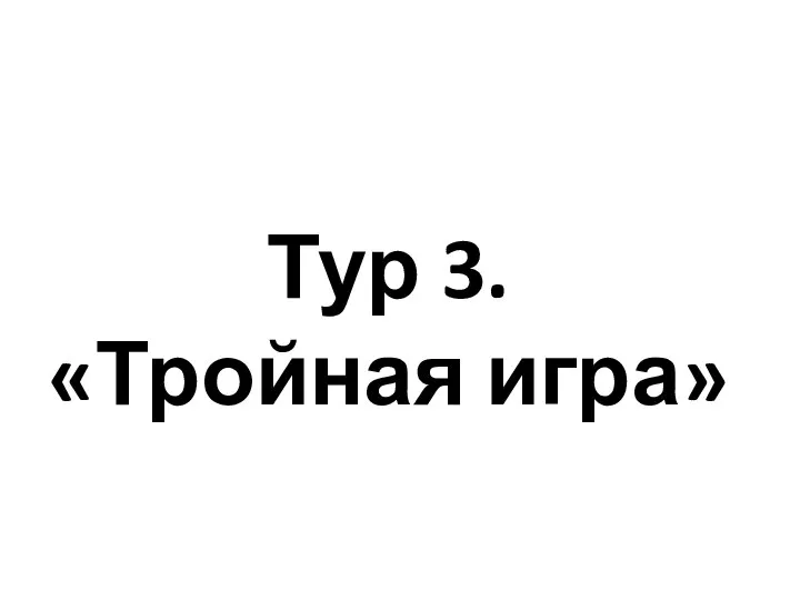 Тур 3. «Тройная игра»