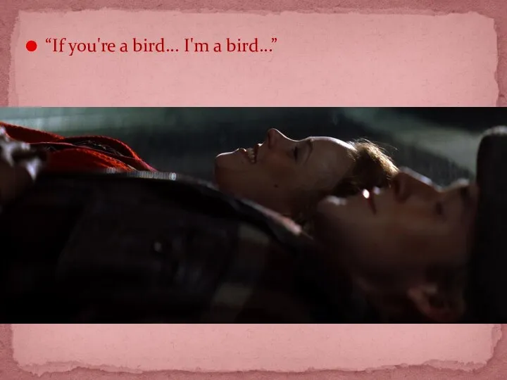 “If you're a bird... I'm a bird...”