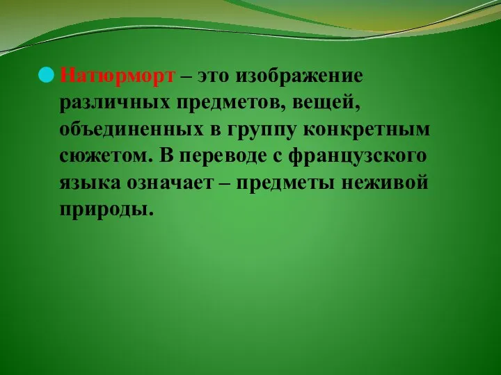 Натюрморт – это изображение различных предметов, вещей, объединенных в группу конкретным сюжетом.