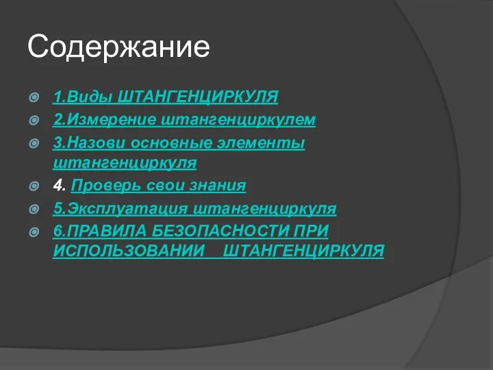 Содержание 1.Виды ШТАНГЕНЦИРКУЛЯ 2.Измерение штангенциркулем 3.Назови основные элементы штангенциркуля 4. Проверь свои