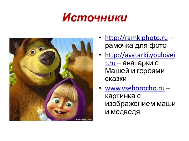 Источники http://ramkiphoto.ru – рамочка для фото http://avatarki.youloveit.ru – аватарки с Машей и