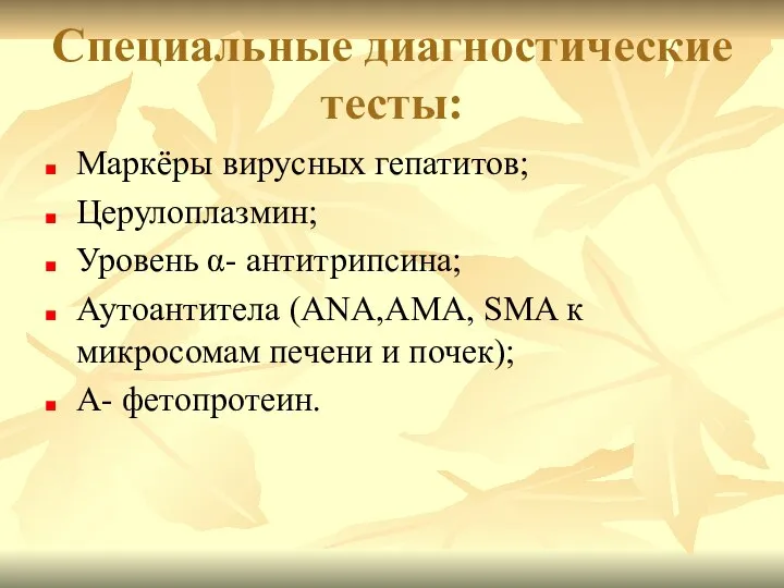 Специальные диагностические тесты: Маркёры вирусных гепатитов; Церулоплазмин; Уровень α- антитрипсина; Аутоантитела (ANA,АМА,