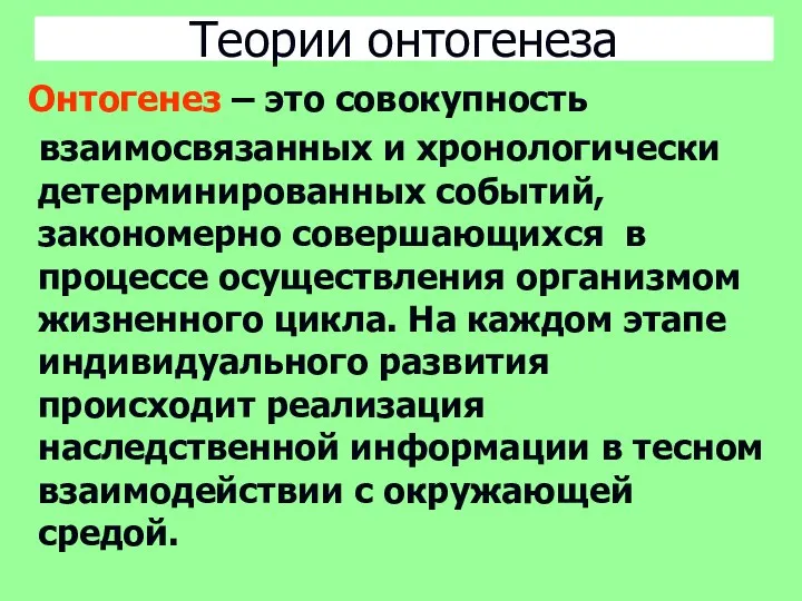 Теории онтогенеза Онтогенез – это совокупность взаимосвязанных и хронологически детерминированных событий, закономерно