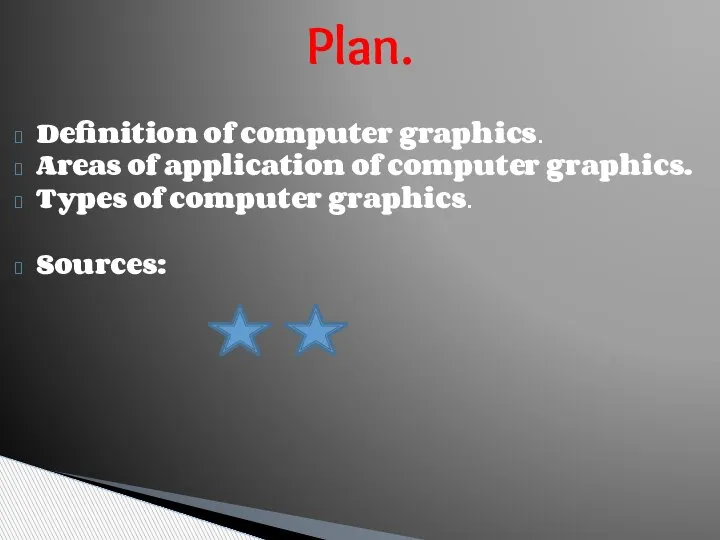 Plan. Definition of computer graphics. Areas of application of computer graphics. Types of computer graphics. Sources: