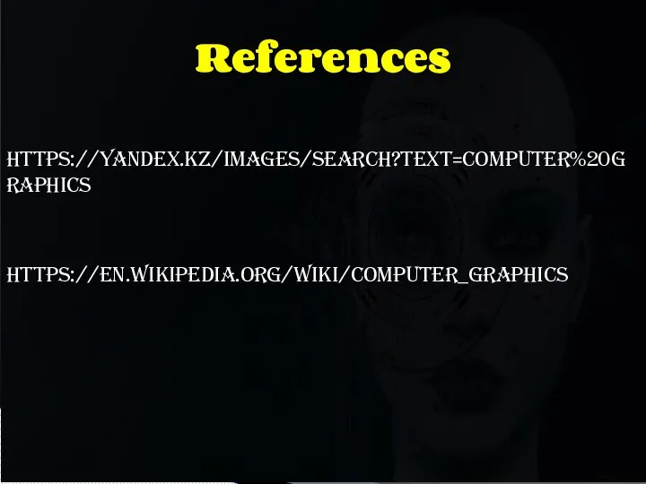 References https://yandex.kz/images/search?text=Computer%20graphics https://en.wikipedia.org/wiki/Computer_graphics