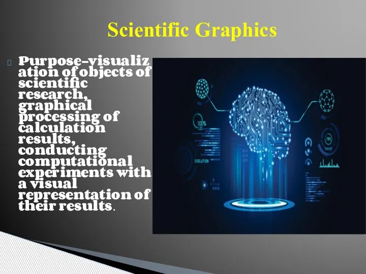 Scientific Graphics Purpose-visualization of objects of scientific research, graphical processing of calculation