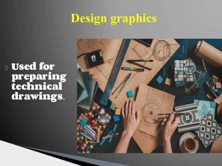 Design graphics Used for preparing technical drawings.